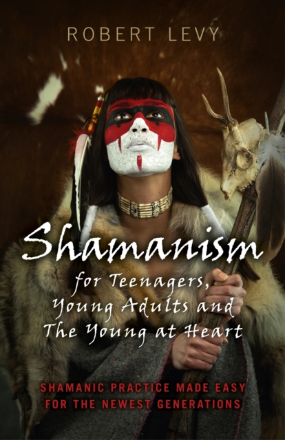 Shamanism for Teenagers, Young Adults and The Yo - Shamanic practice made easy for the newest generations, Paperback / softback Book