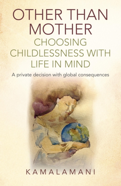 Other Than Mother - Choosing Childlessness with Life in Mind : A Private Decision With Global Consequences, EPUB eBook
