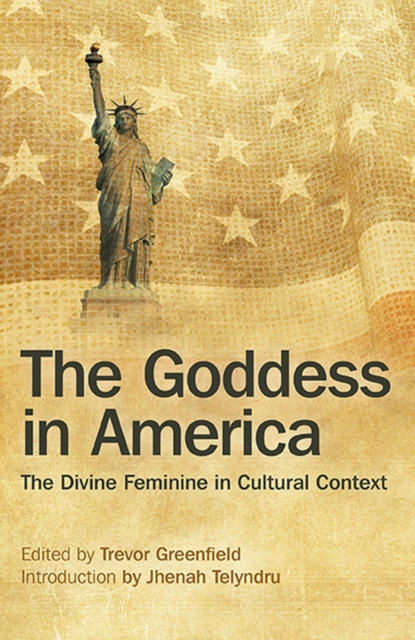 The Goddess in America : The Divine Feminine in Cultural Context, EPUB eBook