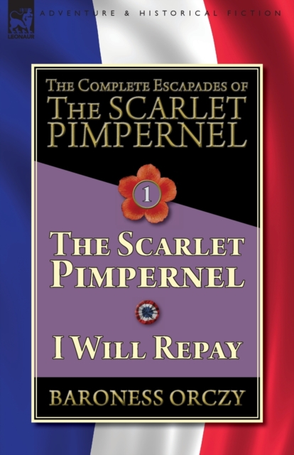 The Complete Escapades of The Scarlet Pimpernel-Volume 1 : The Scarlet Pimpernel & I Will Repay, Paperback / softback Book