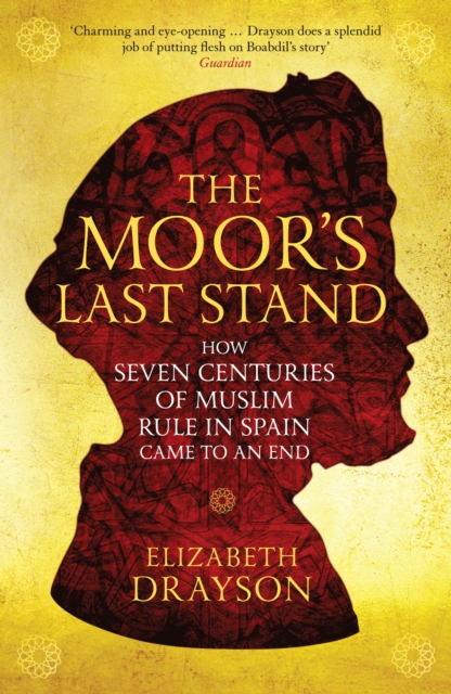 The Moor's Last Stand : How Seven Centuries of Muslim Rule in Spain Came to an End, EPUB eBook