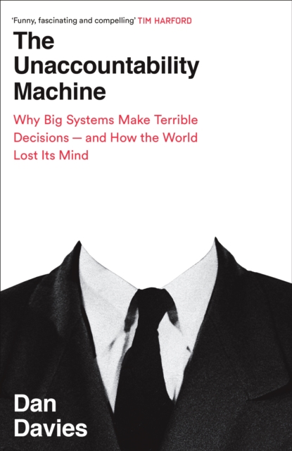 The Unaccountability Machine : Why Big Systems Make Terrible Decisions - and How The World Lost its Mind, EPUB eBook