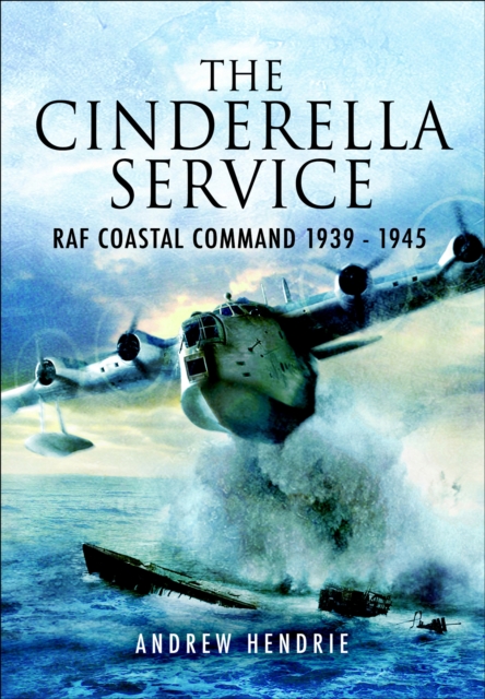 The Cinderella Service : RAF Coastal Command 1939 - 1945, EPUB eBook