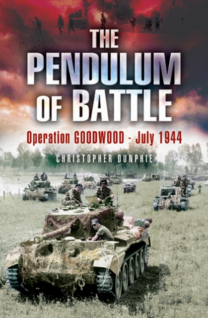 The Pendulum of Battle : Operation Goodwood, July 1944, EPUB eBook