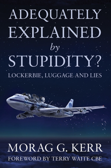 Adequately Explained by Stupidity? : Lockerbie, Luggage and Lies, Paperback / softback Book