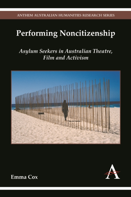 Performing Noncitizenship : Asylum Seekers in Australian Theatre, Film and Activism, Hardback Book