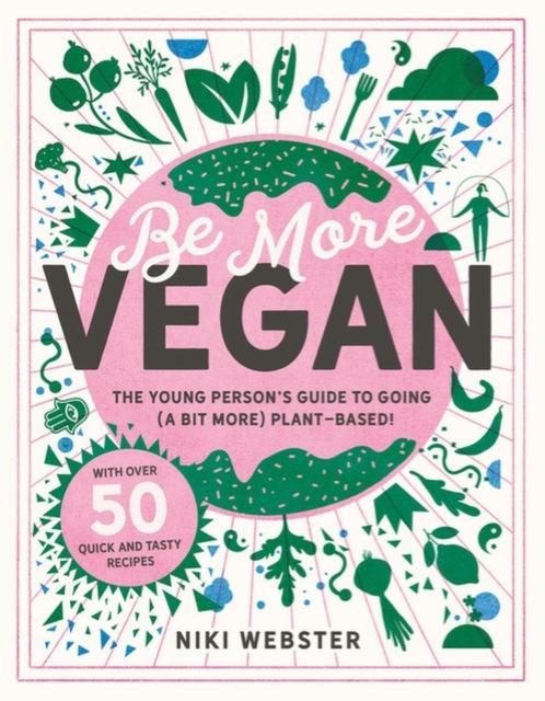Be More Vegan : The young person's guide to going (a bit more) plant-based!, Hardback Book