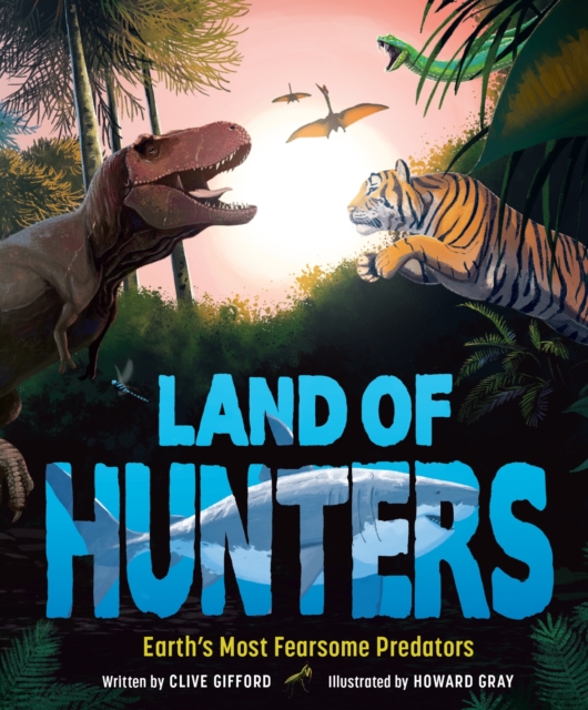Land of Hunters : Earth's Most Fearsome Predators, Hardback Book