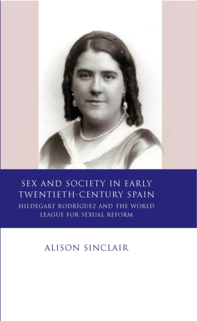 Sex and Society in Early Twentieth Century Spain : Hildegart Rodriguez and the World League for Sexual Reform, EPUB eBook
