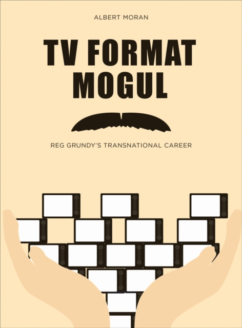 TV Format Mogul : Reg Grundy's Transnational Career, PDF eBook