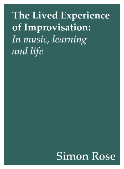 The Lived Experience of Improvisation : In Music, Learning and Life, EPUB eBook