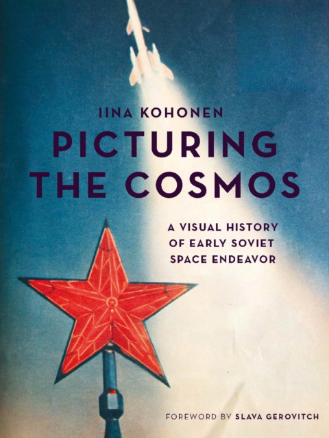 Picturing the Cosmos : A Visual History of Early Soviet Space Endeavor, EPUB eBook