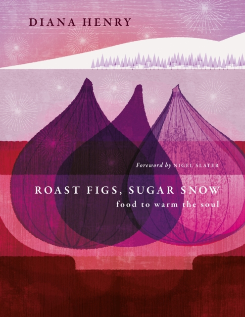 Roast Figs, Sugar Snow : Food to warm the soul, Hardback Book