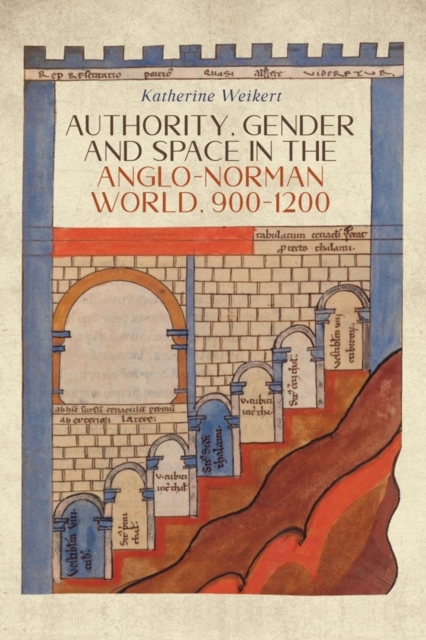 Authority, Gender and Space in the Anglo-Norman World, 900-1200, Hardback Book