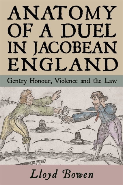 Anatomy of a Duel in Jacobean England : Gentry Honour, Violence and the Law, Hardback Book