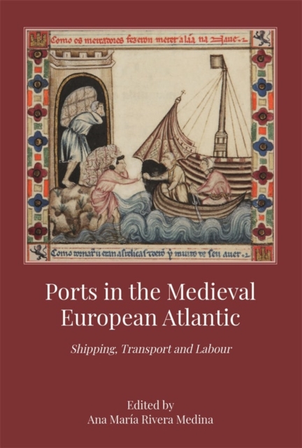 Ports in the Medieval European Atlantic : Shipping, Transport and Labour, Hardback Book