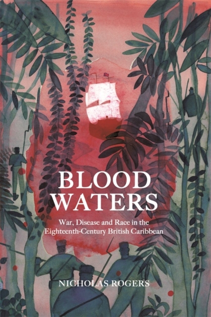 Blood Waters : War, Disease and Race in the Eighteenth-Century British Caribbean, Hardback Book