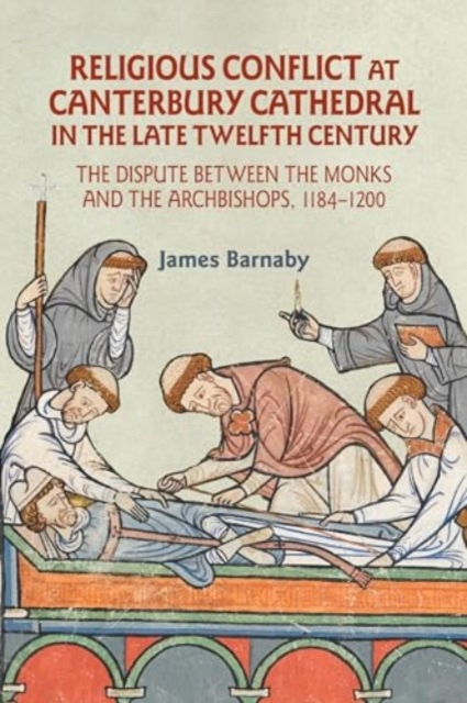 Religious Conflict at Canterbury Cathedral in the Late Twelfth Century : The Dispute between the Monks and the Archbishops, 1184-1200, Hardback Book