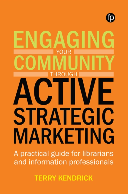 Engaging your Community through Active Strategic Marketing : A practical guide for librarians and information professionals, PDF eBook
