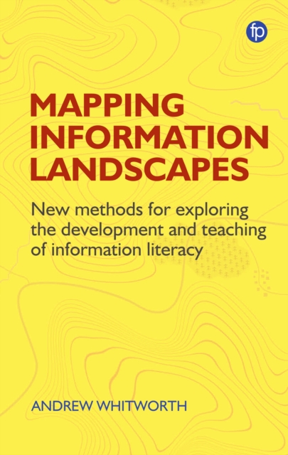 Mapping Information Landscapes : New Methods for Exploring the Development and Teaching of Information Literacy, Hardback Book