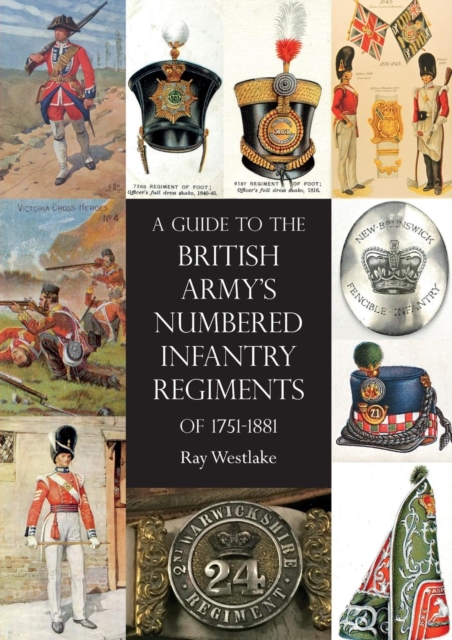 A Guide to the British Army's Numbered Infantry Regiments of 1751-1881, Paperback / softback Book