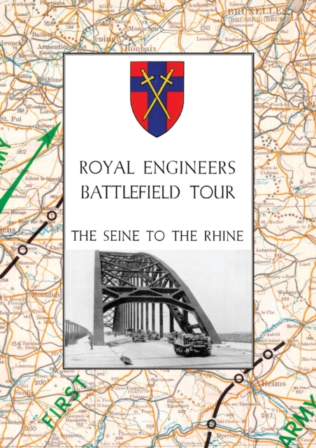 Royal Engineers Battlefield Tour : THE SEINE TO THE RHINE: Vol. 1 - An Account of the Operations Included in the Tour & Vol. 2 - A Guide to the Conduct of the Tour, Paperback / softback Book