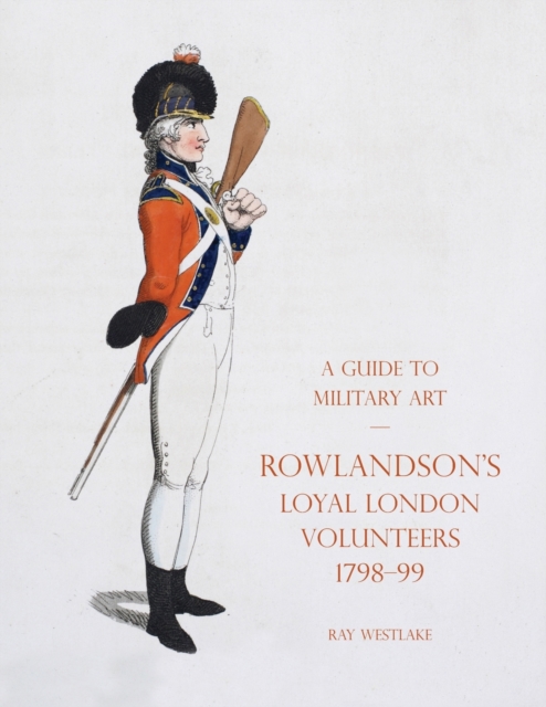 A Guide to Military Art - Rowlandson's Loyal London Volunteers 1798-99, Paperback / softback Book