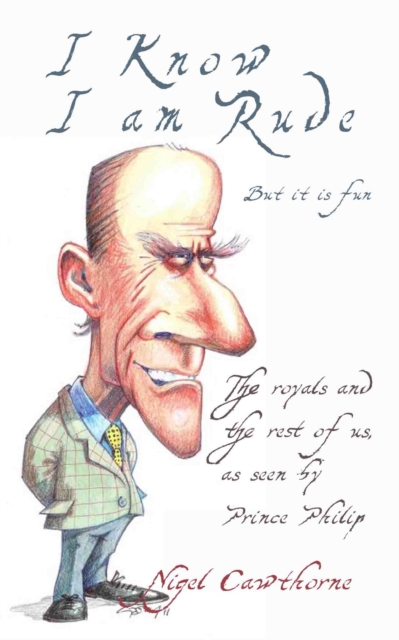 Prince Philip: I Know I Am Rude : Prince Philip on Prince Philip, Paperback / softback Book