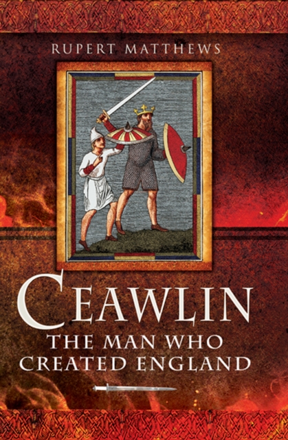 Ceawlin : The Man Who Created England, PDF eBook