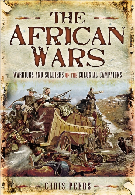 The African Wars : Warriors and Soldiers of the Colonial Campaigns, PDF eBook