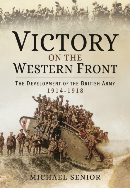 Victory on the Western Front: The Development of the British Army 1914-1918, Hardback Book