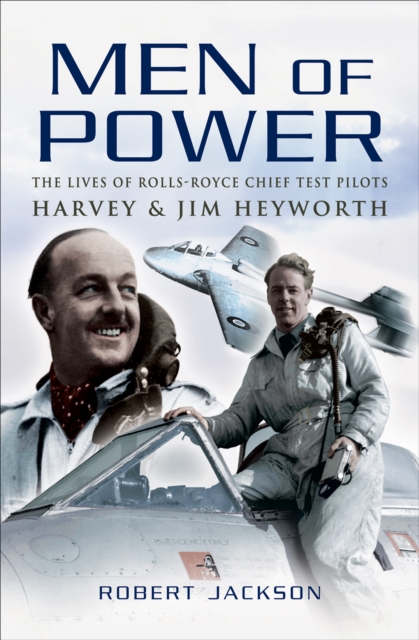 Men of Power : The Lives of Rolls-Royce Chief Test Pilots Harvey & Jim Heyworth, EPUB eBook