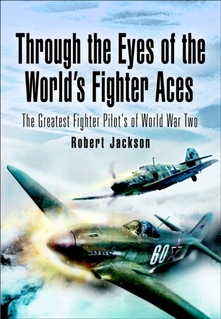 Through the Eyes of the World's Fighter Aces : The Greatest Fighter Pilots of World War Two, EPUB eBook