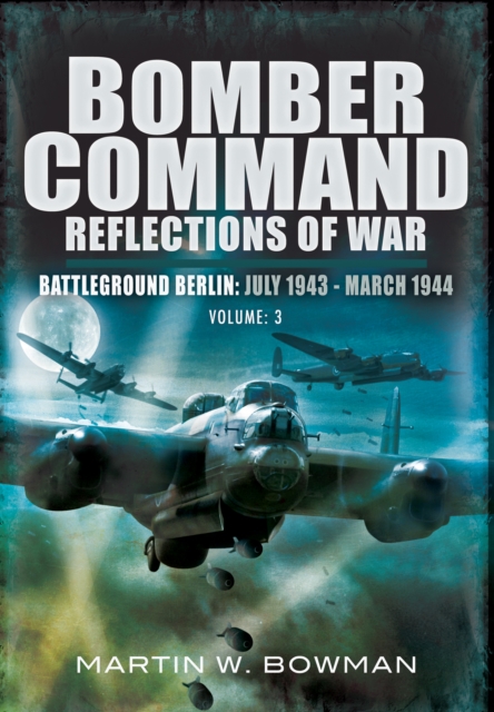 Bomber Command: Reflections of War, Volume 3 : Battleground Berlin, July 1943-March 1944, EPUB eBook