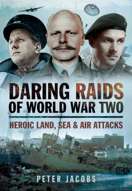 Daring Raids of World War Two: Heroic Land, Sea and Air Attacks, Hardback Book