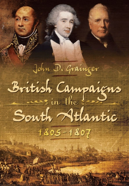 British Campaigns in the South Atlantic 1805-1807, Hardback Book