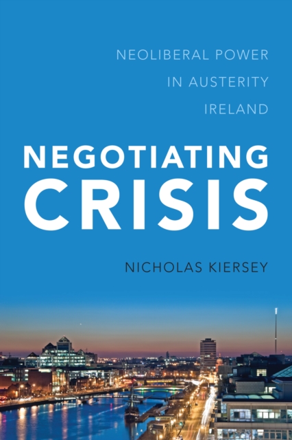 Negotiating Crisis : Neoliberal Power in Austerity Ireland, Paperback / softback Book