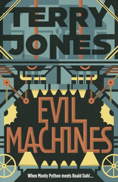 Evil Machines : When Monty Python meets Roald Dahl..., Paperback / softback Book