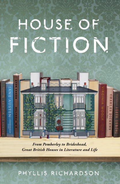 House of Fiction : From Pemberley to Brideshead, Great British Houses in Literature and Life, EPUB eBook
