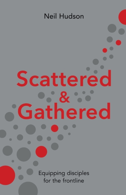 Scattered and Gathered : Equipping Disciples for the Frontline, Paperback / softback Book