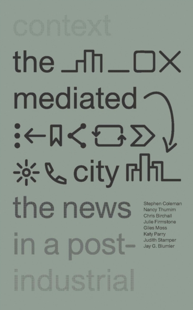 The Mediated City : The News in a Post-Industrial Context, Paperback / softback Book