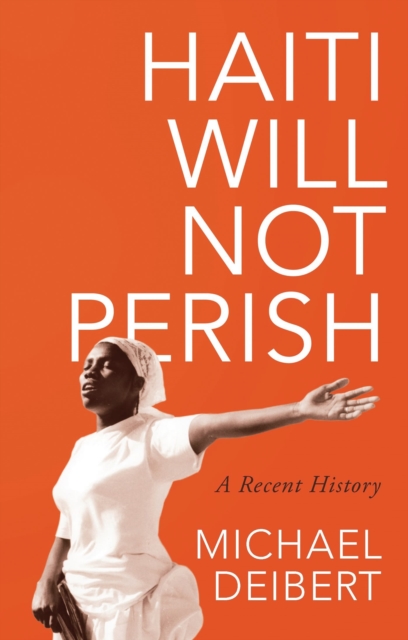 Haiti Will Not Perish : A Recent History, Hardback Book
