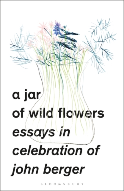 A Jar of Wild Flowers : Essays in Celebration of John Berger, EPUB eBook