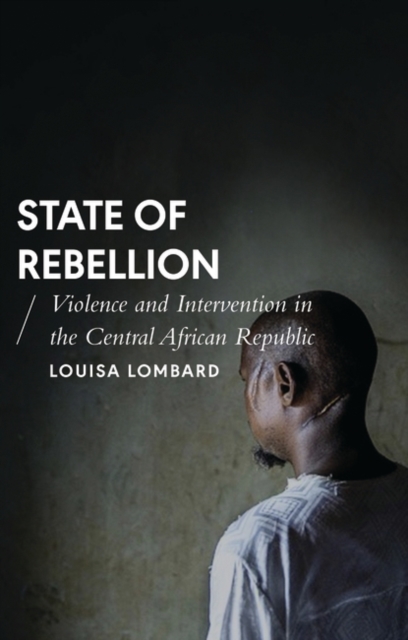 State of Rebellion : Violence and Intervention in the Central African Republic, PDF eBook
