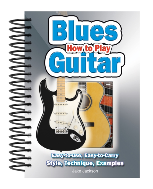 How to Play Blues Guitar : Easy to Read, Easy to Play; Basics, Styles & Examples, Spiral bound Book