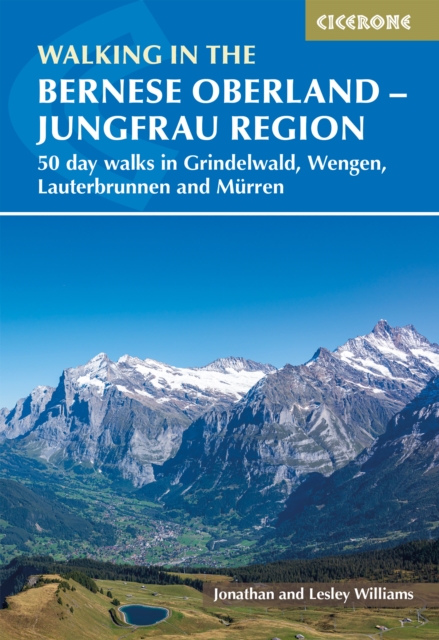 Walking in the Bernese Oberland - Jungfrau region : 50 day walks in Grindelwald, Wengen, Lauterbrunnen and Murren, EPUB eBook