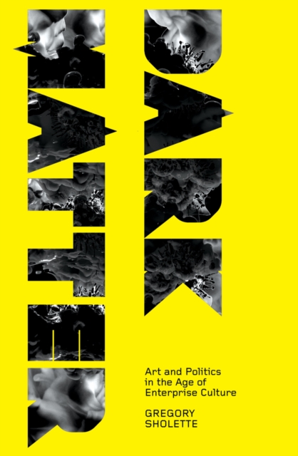 Dark Matter : Art and Politics in the Age of Enterprise Culture, EPUB eBook