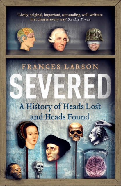 Severed : A History of Heads Lost and Heads Found, Paperback / softback Book