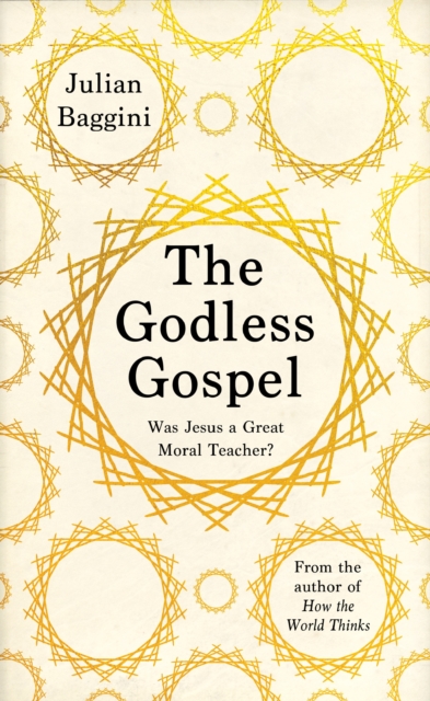 The Godless Gospel : Was Jesus A Great Moral Teacher?, Hardback Book The Godless Gospel : Was Jesus A Great Moral Teacher?, Hardback Book