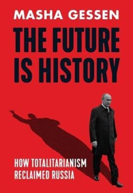 The Future is History : How Totalitarianism Reclaimed Russia, Hardback Book